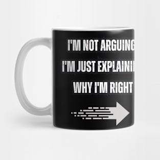 I'm not arguing, I'm just explaining why I'm right. Mug